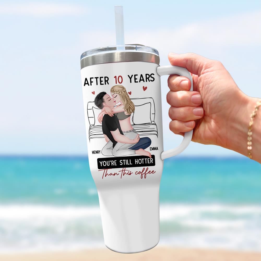 After 10 Years You're Still Hotter Than This Coffee - Personalized 40oz Stainless Steel Tumbler - Anniversary Gifts For Her, Wife, Girlfriend