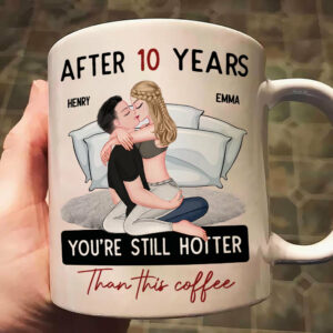 After 10 Years You're Still Hotter Than This Coffee - Personalized Mug - Anniversary Gifts For Her, Wife, Girlfriend