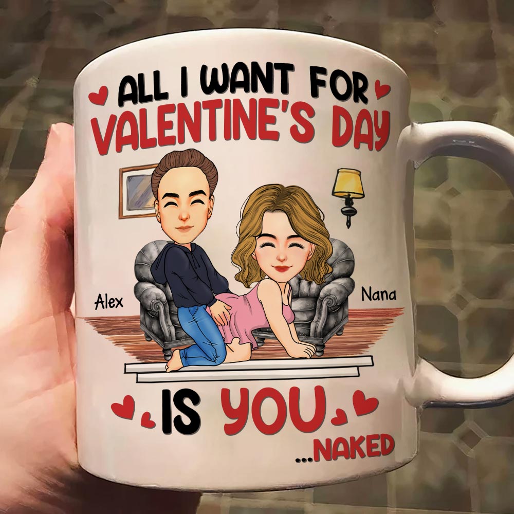 All I Want For Valentine's Day Is You... Personalized Custom Mug - Christmas Gift For Couple, Husband Wife, Anniversary