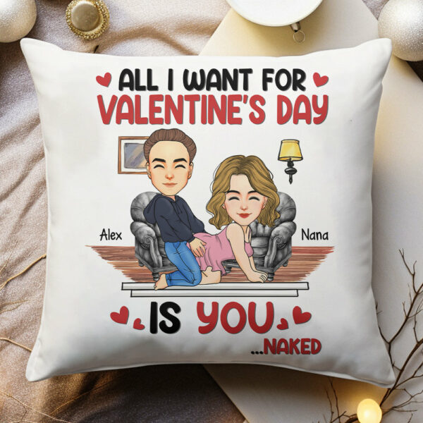 All I Want For Valentine's Day Is You... Personalized Custom Pillow - Christmas Gift For Couple, Husband Wife, Anniversary
