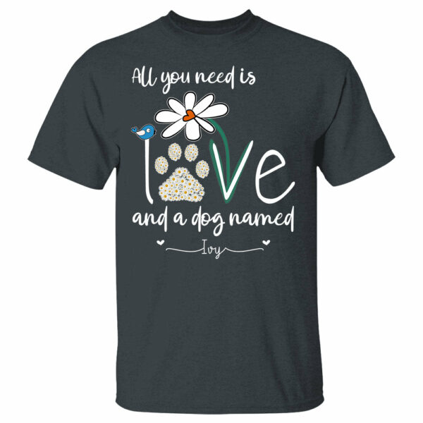 All You Need Is Love And A Dog Named Personalized Shirt Gift For Dog Mom - Image 4