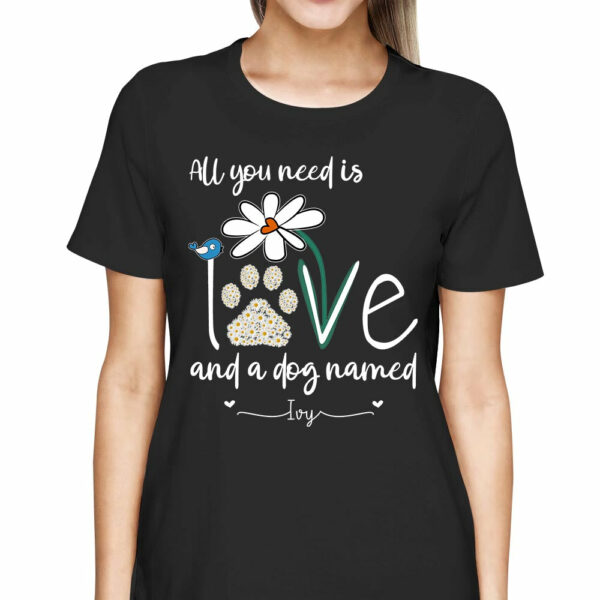 All You Need Is Love And A Dog Named Personalized Shirt Gift For Dog Mom - Image 3