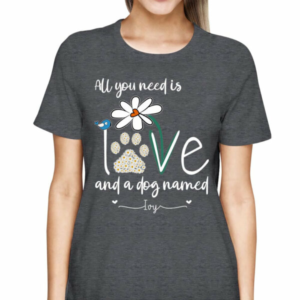 All You Need Is Love And A Dog Named Personalized Shirt Gift For Dog Mom - Image 5