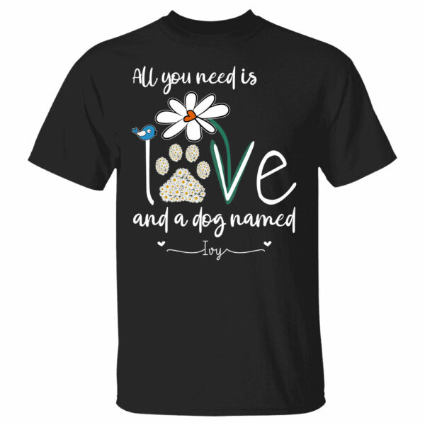 All You Need Is Love And A Dog Named Personalized Shirt Gift For Dog Mom - Image 2