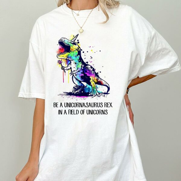Be A Unicornasaurus Rex In A Field Of Unicorns Shirt - Image 2
