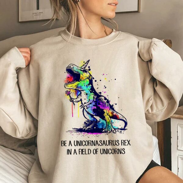 Be A Unicornasaurus Rex In A Field Of Unicorns Shirt - Image 4