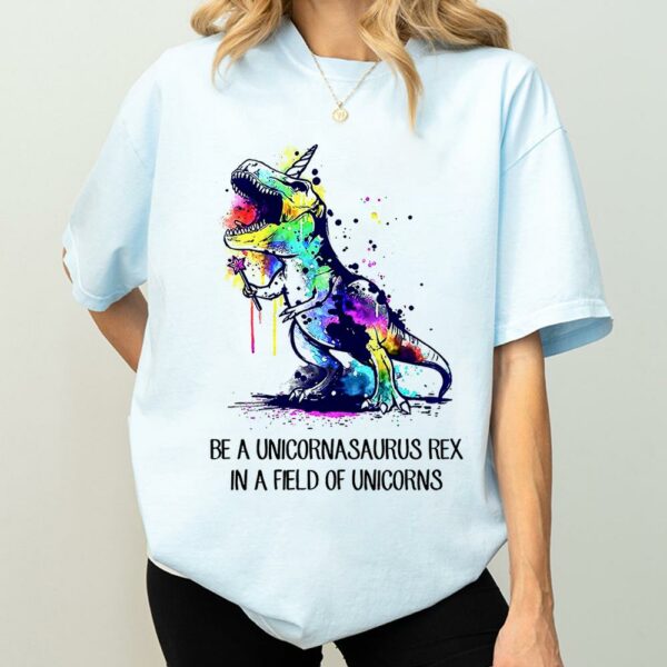 Be A Unicornasaurus Rex In A Field Of Unicorns Shirt - Image 3