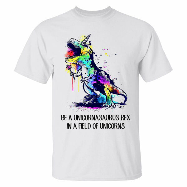Be A Unicornasaurus Rex In A Field Of Unicorns Shirt - Image 5