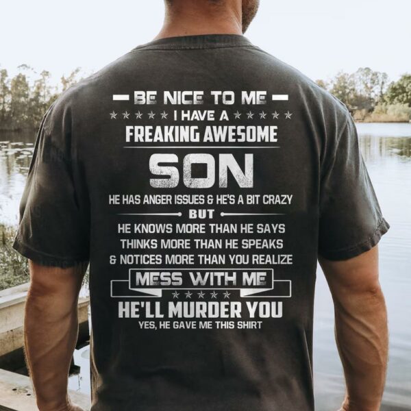 Be Nice To Me I Have A Freaking Awesome Son Shirt Shirt Perfect Gift For Dad - Image 3