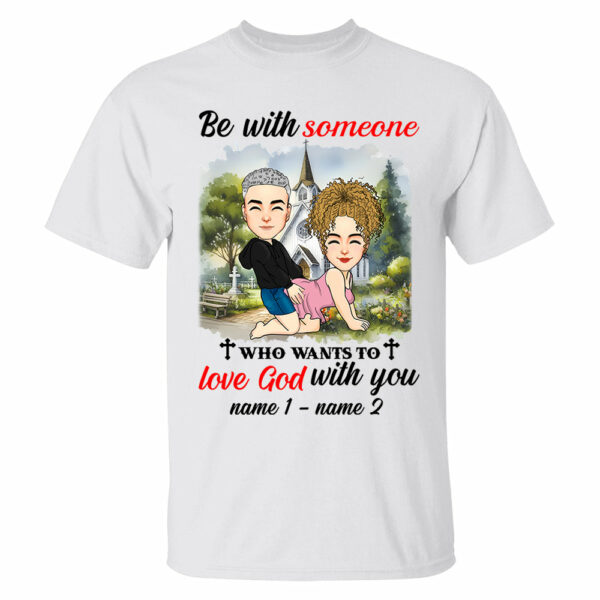 Be With Someone Who Wants To Love God With You - Personalized Shirt For Couple - Image 2