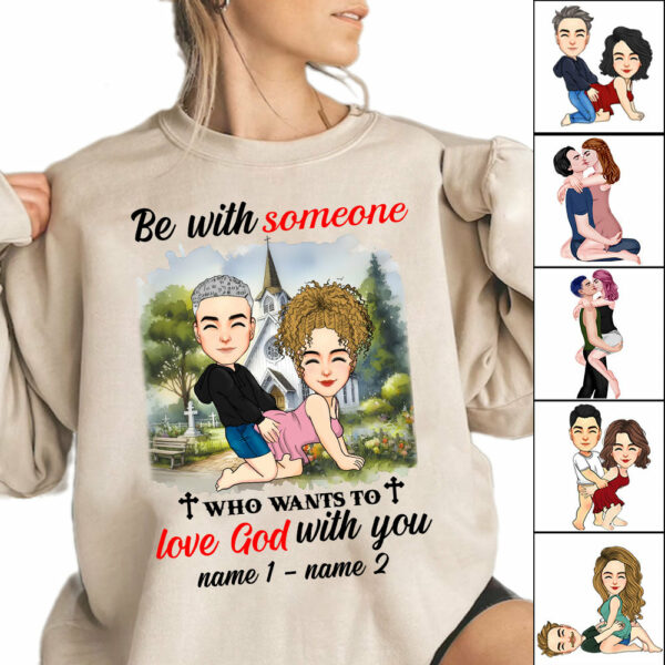 Be With Someone Who Wants To Love God With You - Personalized Shirt For Couple