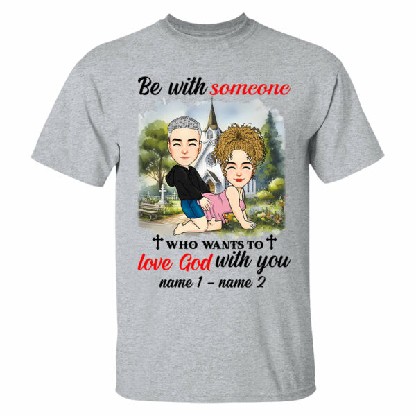Be With Someone Who Wants To Love God With You - Personalized Shirt For Couple - Image 3