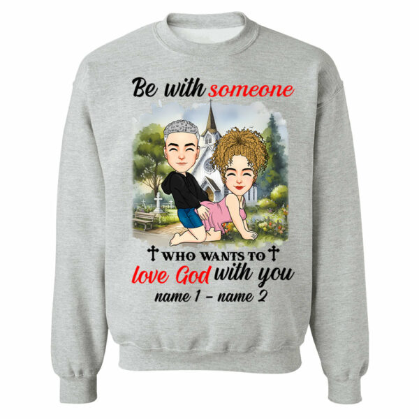Be With Someone Who Wants To Love God With You - Personalized Shirt For Couple - Image 7