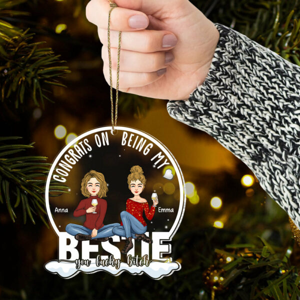 Congrats On Being My Bestie You Lucky B*tch - Personalized Acrylic Ornament NL58 - Image 3