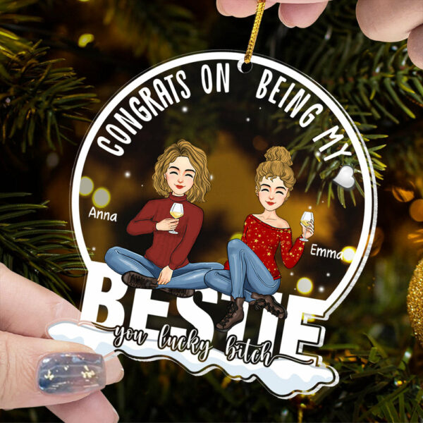Congrats On Being My Bestie You Lucky B*tch - Personalized Acrylic Ornament NL58 - Image 4