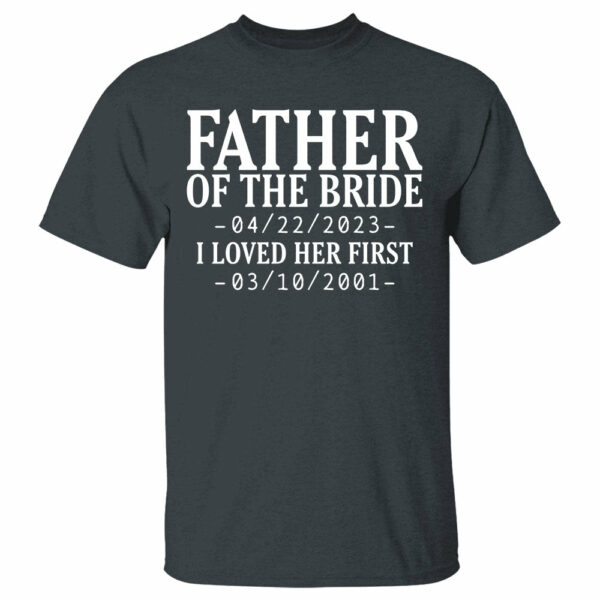 Custom Father Of The Bride I Loved Her First With Wedding Date And Birth Date Shirt For Dad - Image 4