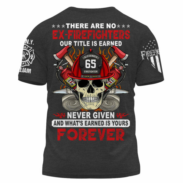 Custom Firefighter Shirt, There Are No Ex-Firefighters Our Title Is Earned Never Given Gift For Firefighter K1702 - Image 2