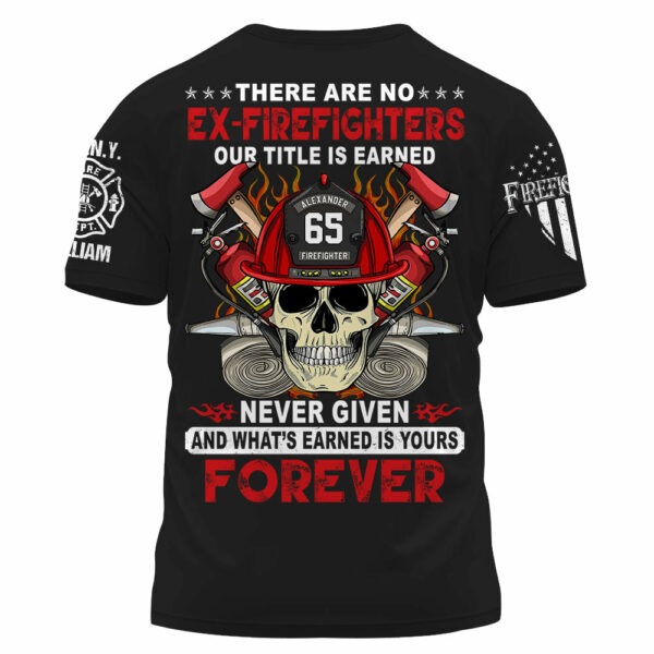 Custom Firefighter Shirt, There Are No Ex-Firefighters Our Title Is Earned Never Given Gift For Firefighter K1702