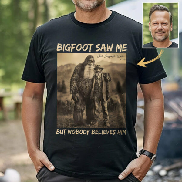 Custom Photo Bigfoot Saw Me But Nobody Believes Him - Personalized Shirt DO98