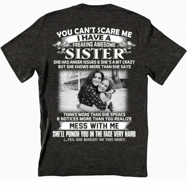 Custom Photo Shirt Gift For Sister - Personalized Gifts For Brother - You Can't Scare Me I Have A Freakin' Awesome Sister Shirt - Image 3