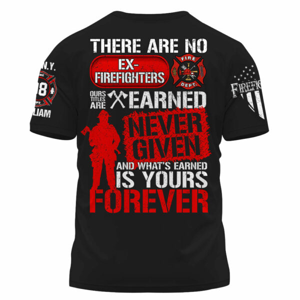 Custom Shirt There Are No Ex Firefighters Our Title Is Earned Never Given And What's Earned Is Yours Forever Gift For Firefighters K1702