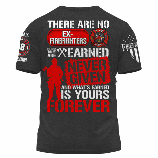Custom Shirt There Are No Ex Firefighters Our Title Is Earned Never Given And What's Earned Is Yours Forever Gift For Firefighters K1702 - Image 2