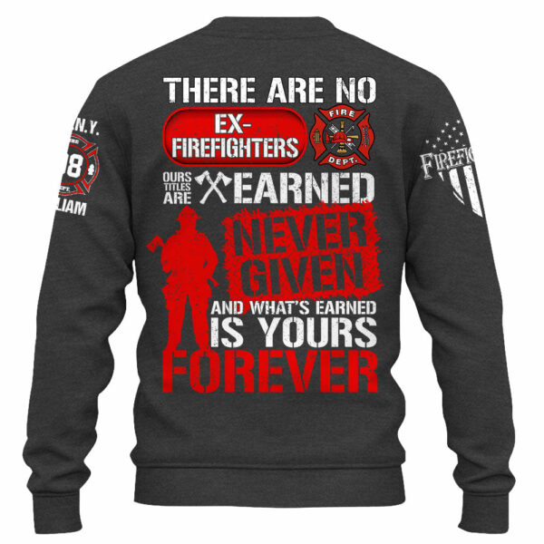Custom Shirt There Are No Ex Firefighters Our Title Is Earned Never Given And What's Earned Is Yours Forever Gift For Firefighters K1702 - Image 6