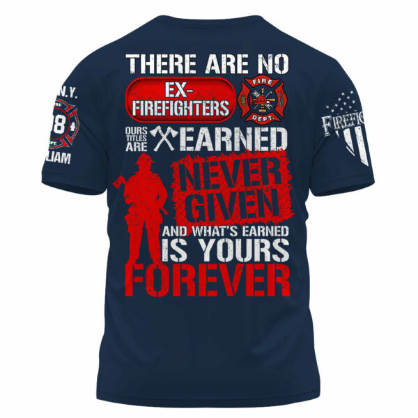 Custom Shirt There Are No Ex Firefighters Our Title Is Earned Never Given And What's Earned Is Yours Forever Gift For Firefighters K1702 - Image 3