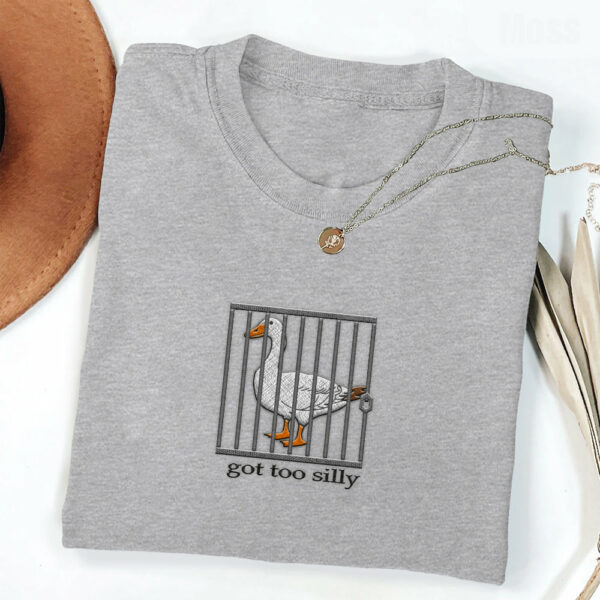 Embroidered Silly Goose Shirt - Got Too Silly Embroidered Shirt - Goose Tee - Silly Goose Shirt - Image 6