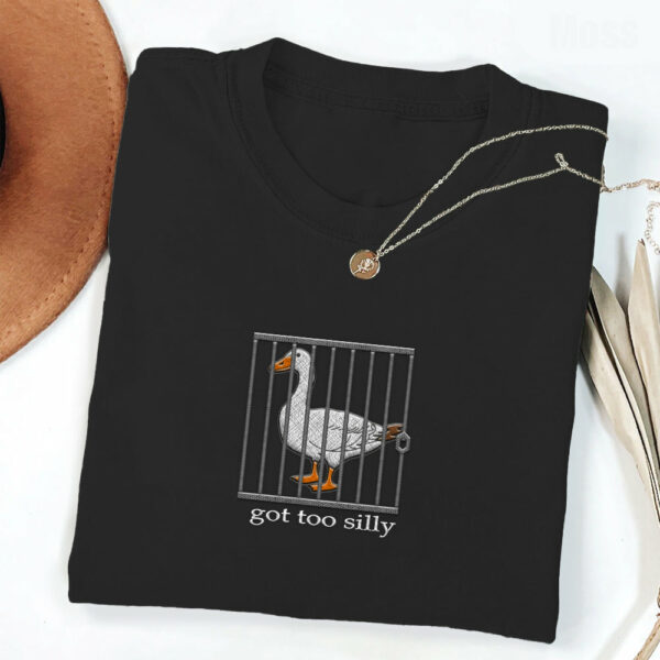 Embroidered Silly Goose Shirt - Got Too Silly Embroidered Shirt - Goose Tee - Silly Goose Shirt - Image 3