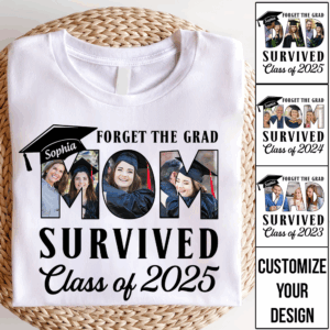 Forget The Grad Mom Survived Class of 2025 Personalized Graduation Shirt Gift For Parents Graduate K1702
