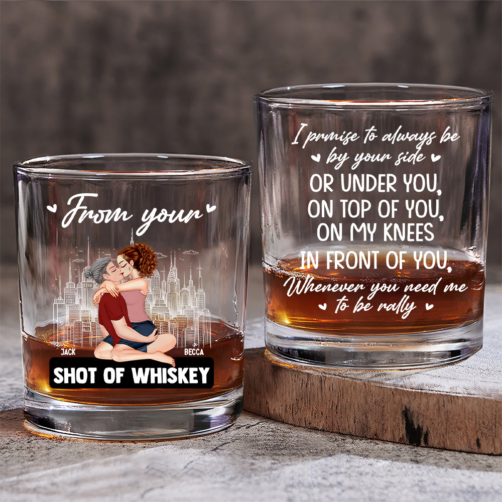 From Your Shot Of Whiskey, Promise To Always Be By Your Side - Personalized Whiskey Glass For Couple