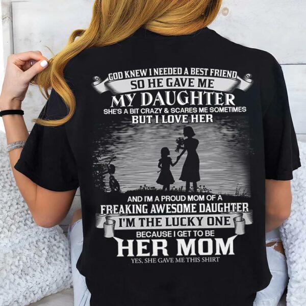 God Knew I Needed A Best Friend So He Gave Me My Daughter Shirt Perfect Gift For Mom From Daughter - Image 3