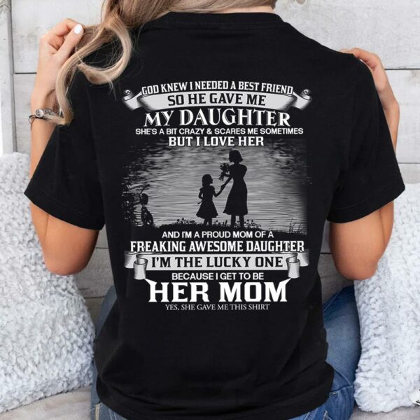 God Knew I Needed A Best Friend So He Gave Me My Daughter Shirt Perfect Gift For Mom From Daughter - Image 2