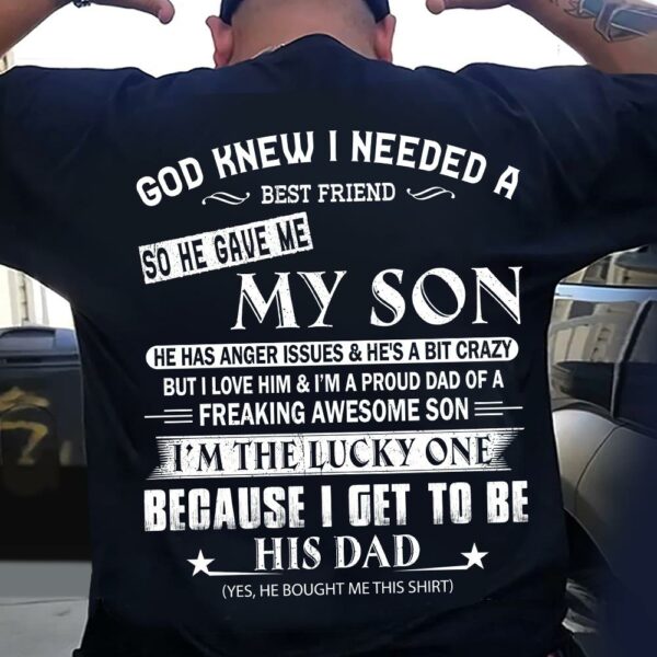 God Knew I Needed A Best Friend So He Gave Me My Son Shirt Perfect Gift For Dad - Image 4