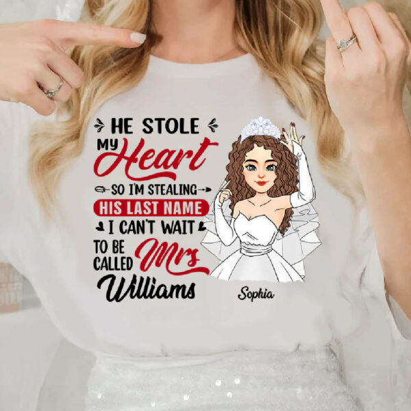 He Stole My Heart So I'm Stealing His Last Name - Personalized Shirt For Girlfriend Bride To Be Shirt