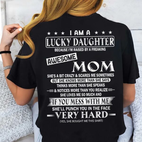 I Am A Lucky Daughter Because Iâ€™m Raised By A Freaking Awesome Mom Shirt - Gift For Daughter From Mom - Image 4