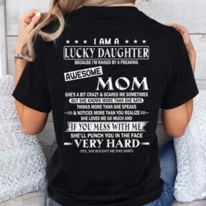 I Am A Lucky Daughter Because Iâ€™m Raised By A Freaking Awesome Mom Shirt - Gift For Daughter From Mom