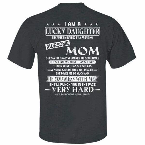I Am A Lucky Daughter Because Iâ€™m Raised By A Freaking Awesome Mom Shirt - Gift For Daughter From Mom - Image 5