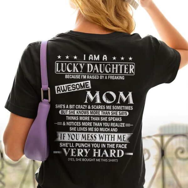 I Am A Lucky Daughter Because Iâ€™m Raised By A Freaking Awesome Mom Shirt - Gift For Daughter From Mom - Image 2