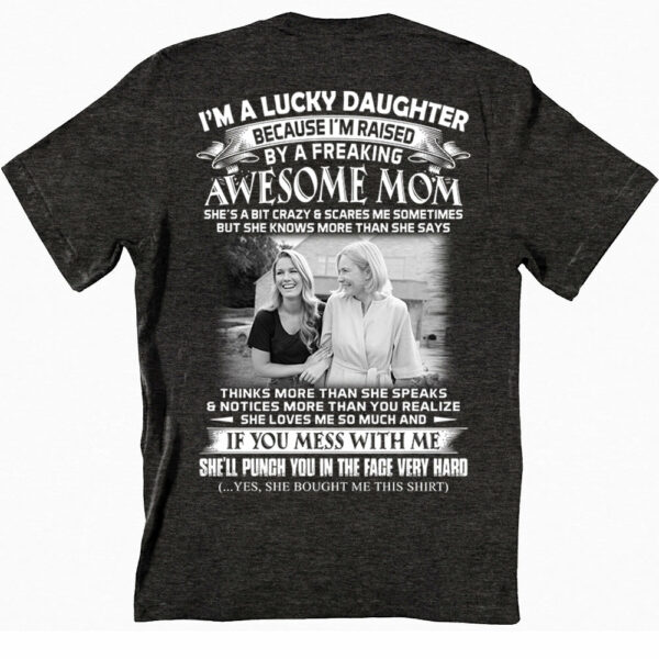 I Am A Lucky Daughter Raised By A Freaking Awesome Mom - Custom Photo Shirt Gift For Daughter - Personalized Gifts For Daughters - Image 2