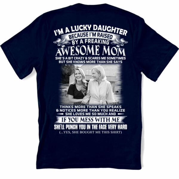 I Am A Lucky Daughter Raised By A Freaking Awesome Mom - Custom Photo Shirt Gift For Daughter - Personalized Gifts For Daughters - Image 3