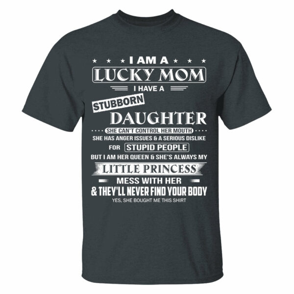 I Am A Lucky Mom I Have A Stubborn Daughter Shirt Shirt Perfect Gift For Mom From Daughter - Image 7