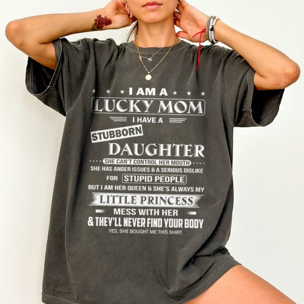 I Am A Lucky Mom I Have A Stubborn Daughter Shirt Shirt Perfect Gift For Mom From Daughter - Image 4