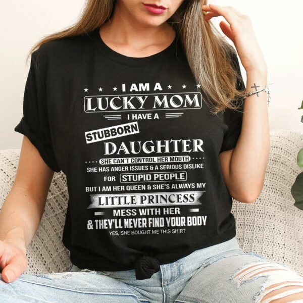 I Am A Lucky Mom I Have A Stubborn Daughter Shirt Shirt Perfect Gift For Mom From Daughter - Image 3