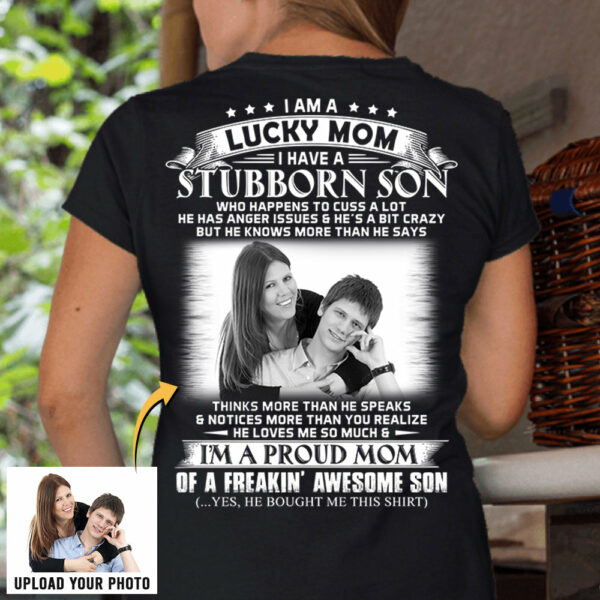 I Am A Lucky Mom I Have A Stubborn Son Custom Photo Shirt Gift For Mom