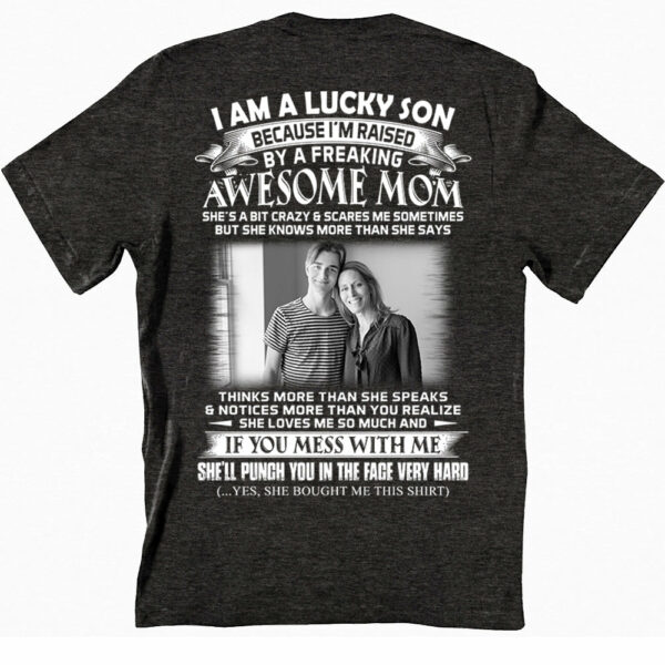 I Am A Lucky Son Raised By A Freaking Awesome Mom - Custom Photo Shirt Gift For Son - Personalized Gifts For Sons - Image 3