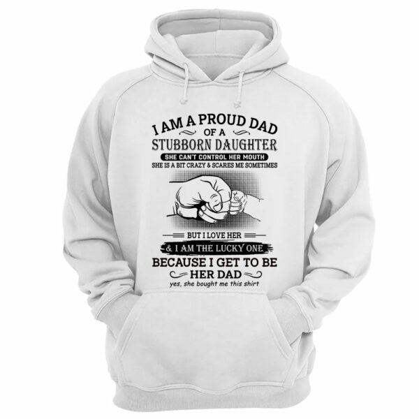I Am A Proud Dad Of A Stubborn Daughter Shirt Perfect Gift For Dad - Image 14