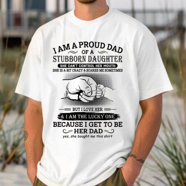 I Am A Proud Dad Of A Stubborn Daughter Shirt Perfect Gift For Dad