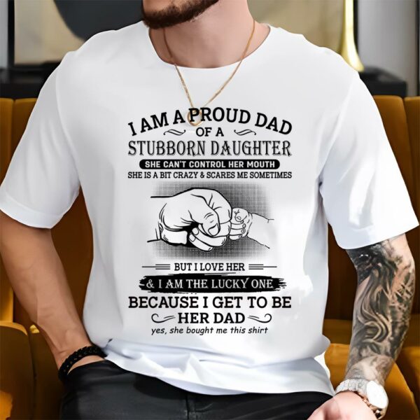 I Am A Proud Dad Of A Stubborn Daughter Shirt Perfect Gift For Dad - Image 4